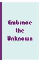 Embrace the Unknown