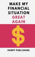 Make My Financial Situation Great Again: 4 in Bundle: How to Budget, Stocks, Options and Binary Options for Beginners