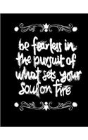 Be Fearless In The Pursuit Of What Sets Your Soul On Fire