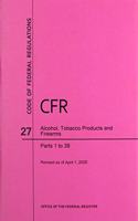 Code of Federal Regulations Title 27, Alcohol, Tobacco Products and Firearms, Parts 1-39, 2020