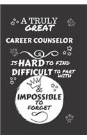 A Truly Great Career Counselor Is Hard To Find Difficult To Part With & Impossible To Forget