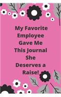 My Favorite Employee Gave Me This Journal She Deserves a Raise!