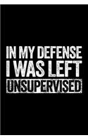 In My Defense I Was Left Unsupervised: Blank Lined Notebook Journal for Work, School, Office - 6x9 110 page