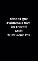 Choses Que J'aimerais Dire Au Travail Mais Je Ne Peux Pas