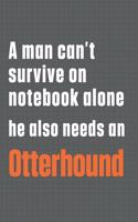 A man can't survive on notebook alone he also needs an Otterhound: For Otterhound Dog Fans