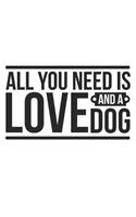 All You Need Is Love And A Dog Notebook Journal