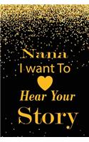 nana I want to hear your story: A guided journal to tell me your memories, keepsake questions.This is a great gift to mom, grandma, nana, aunt and auntie from family members, grand