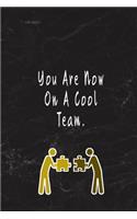 You Are Now On A Cool Team.: Blank Lined Journal Thank Gift for Team, Teamwork, New Employee, Coworkers, Boss, Bulk Gift Ideas