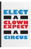 Elect a Clown Except a Circus: Funny Blank Lined Notebook/ Journal For Circus Entertainment, Clown Acrobatics Juggling, Inspirational Saying Unique Special Birthday Gift Idea Clas
