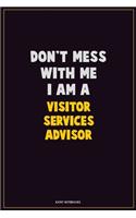 Don't Mess With Me, I Am A Visitor Services Advisor: Career Motivational Quotes 6x9 120 Pages Blank Lined Notebook Journal