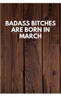Badass Bitches Are Born In March: Funny Novelty Journal / Notebook / Diary / Quote Gift for Birthdays or Christmas with Wood Theme