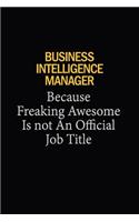 Business Intelligence Manager Because Freaking Awesome Is Not An Official Job Title: 6x9 Unlined 120 pages writing notebooks for Women and girls