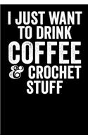 I Just Want To Drink Coffee And Crochet Stuff