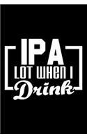 IPA lot when I drink: 6" x 9" 120 pages quad Journal I 6x9 graph Notebook I Diary I Sketch I Journaling I Planner I beer lover gift I drinking gift