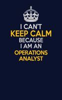 I Can't Keep Calm Because I Am An Operations Analyst: Career journal, notebook and writing journal for encouraging men, women and kids. A framework for building your career.