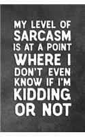 My Level Of Sarcasm Is At A Point Where I Don't Even Know If I'm Kidding Or Not: Blank Lined Notebook Snarky Sarcastic Gag Gift