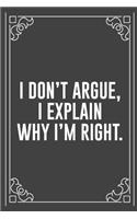 I Don't Argue, I Explain Why I'm Right.