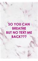 So You Can Breathe But No Text Me Back: All Purpose 6x9" Blank Lined Notebook Journal Way Better Than A Card Trendy Unique Gift Pink Marble Brat