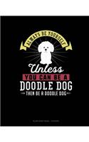 Always Be Yourself Unless You Can Be A Doodle Dog Then Be A Doodle Dog: Blank Sheet Music - 10 Staves