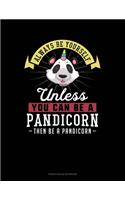 Always Be Yourself Unless You Can Be A Pandicorn Then Be A Pandicorn