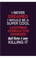 I Never Dreamed I Would Be A Super cool Lightning Conductor Engineer But Here I Am Killing It: Career journal, notebook and writing journal for encouraging men, women and kids. A framework for building your career.