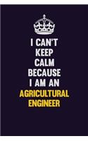 I can't Keep Calm Because I Am An Agricultural Engineer