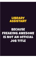 Library Assistant, Because Freaking Awesome Is Not An Official Job Title: 6X9 Career Pride Notebook Unlined 120 pages Writing Journal