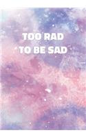 Too Rad To Be Sad