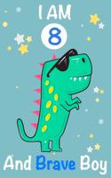 I am 8 and Brave Boy: Dinosaur Journal, My Dinosaur Book A Happy Birthday 8 Years Old Dinosaur Activity Journal Notebook for Kids, 8 Year Old Birthday Gift for Boys! Birt