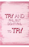 Try And Fail, But Don't Fail To Try.