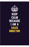 Keep Calm Because I Am A Sales Director: Motivational and inspirational career blank lined gift notebook with matte finish