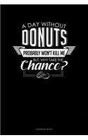 A Day Without Donuts Probably Won't Kill Me. But Why Take The Chance.