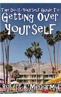 The Do-It-Yourself Guide to Getting Over Yourself