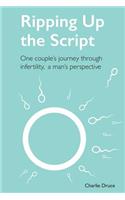 Ripping Up the Script: One Couple's Journey Through Infertility, a Man's Perspective