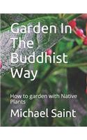 Garden In The Buddhist Way: How to garden with Native Plants