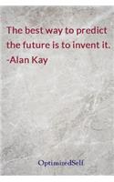 The best way to predict the future is to invent it. -Alan Kay