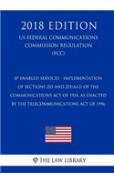IP-Enabled Services - Implementation of Sections 255 and 251(a)(2) of the Communications Act of 1934, as Enacted by the Telecommunications Act of 1996 (US Federal Communications Commission Regulation) (FCC) (2018 Edition)