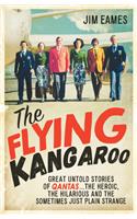 The Flying Kangaroo: Great Untold Stories of Qantas...The Heroic, the Hilarious and the Sometimes Just Plain Strange