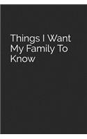 Things I Want My Family to Know: Blank Lined Journal