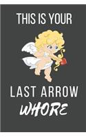 This Is Your Last Arrow Whore: Funny Valentine's Day Gift Lined Journal