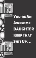 Your're an Awesome Daughter Keep That Shit Up...: Funny Sarcastic Creative Lined Writing Journal