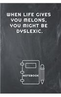 When Life Gives You Melons, You Might Be Dyslexic Notebook