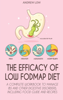 The Efficacy of Low Fodmap Diet: A Complete Workbook to Manage Ibs and Other Digestive Disorders, Including Food Guide and Recipes