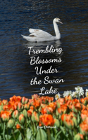 Trembling Blossoms Under the Swan Lake