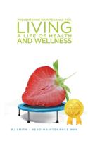 Preventative Maintenance for Living a Life of Health and Wellness