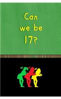 Can We Be 17?
