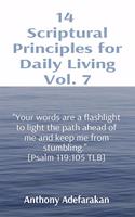 14 Scriptural Principles for Daily Living Vol. 7: Your words are a flashlight to light the path ahead of me and keep me from stumbling. [Psalm 119:105 TLB]