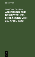 Anleitung Zur Besitzsteuererklärung Vom 30. April 1920: Nach Dem Besitzsteuergesetz Vom 5. Juli 1913 Und Dem Gesetz Über Die Veranlagung Der Besitzsteuer Zum 31. Dezember 1919