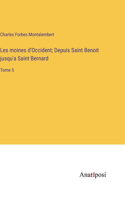 Les moines d'Occident; Depuis Saint Benoit jusqu'a Saint Bernard: Tome 5