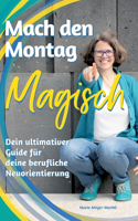 Mach den Montag magisch: Der ultimative Guide für deine berufliche Neuorientierung und Arbeitswechsel